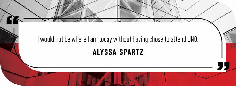 Quote by Alyssa Spartz: "I would not be where I am today without having chose to attend UNO."