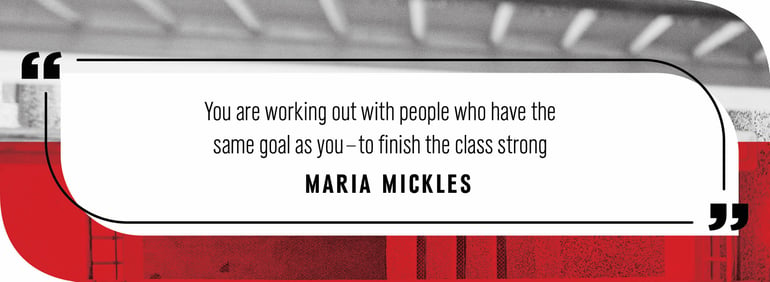 Quote by Maria Mickles: "You are working out with people who have the same goal as you — to finish the class stong."
