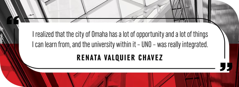 Quote by Renata Valquier Chavez: "I realized that the city of Omaha has a lot of opportunity and a lot of things I can learn from, and the university within it – UNO – was really integrated."