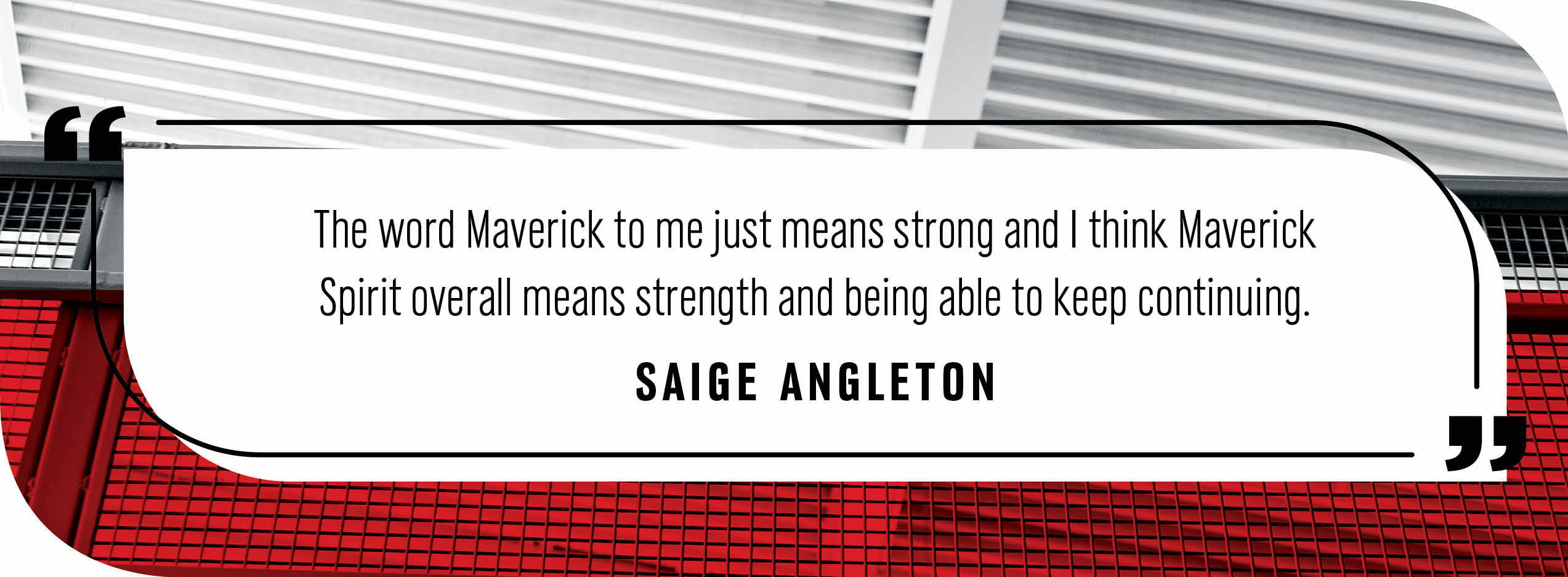 Quote by Saige Angleton: "The word Maverick to me just means strong and I think Maverick Spirit overall means strength and being able to keep continuing."