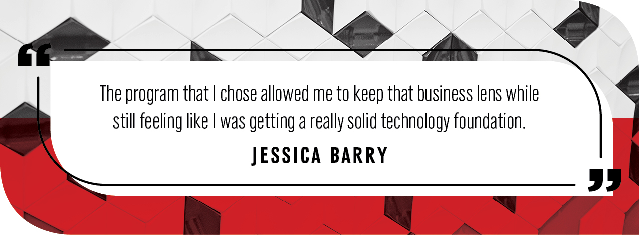Quote by Jessica Barry: The program that I chose allowed me to keep that business lens while still feeling like I was getting a really solid technology foundation.
