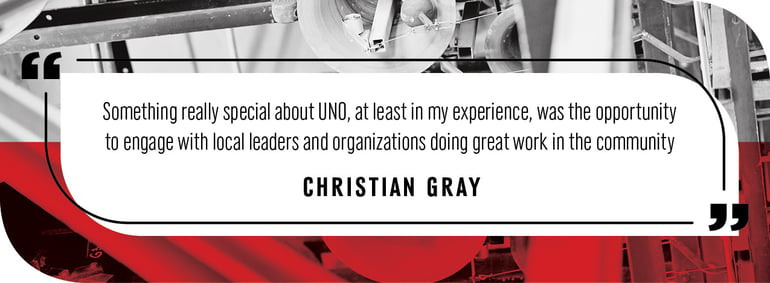 Quote by Christian Gray: “Something really special about UNO, at least in my experience, was the opportunity to engage with local leaders and organizations doing great work in the community."